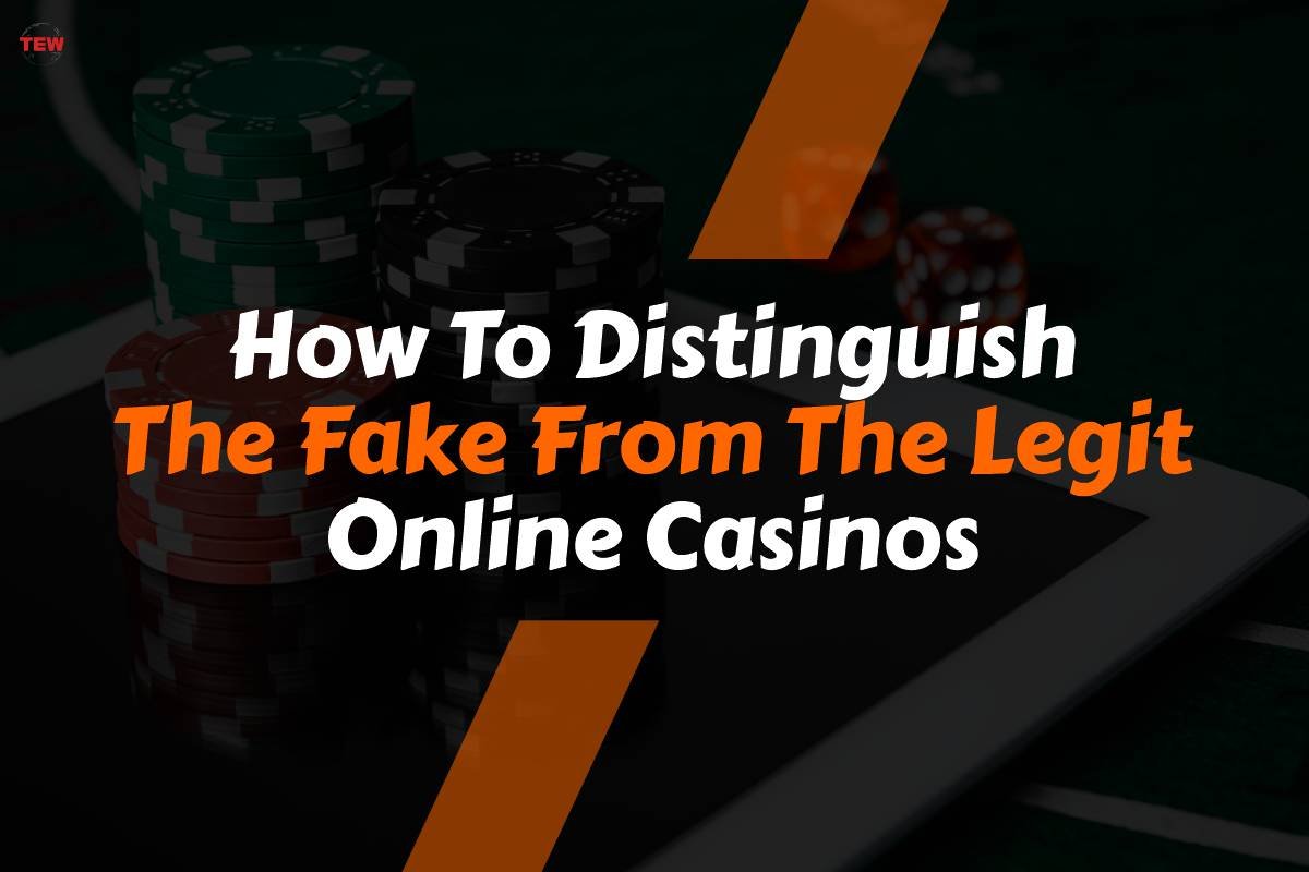 HOW TO DISTINGUISH THE FAKE FROM THE LEGIT ONLINE CASINOS