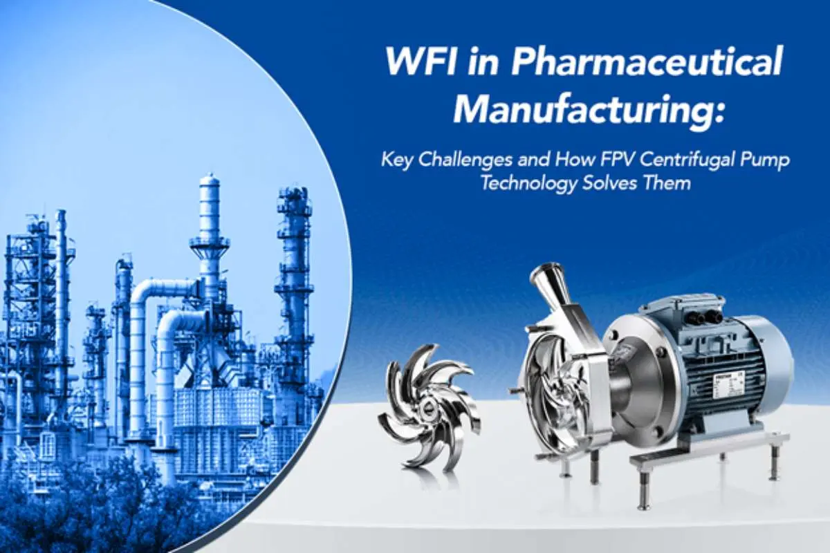 WFI in Pharmaceutical Manufacturing: Key Challenges and How FPV Centrifugal Pump Technology Solves Them