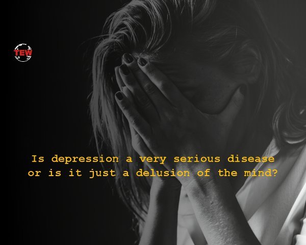 Is Depression a Very Serious Disease or Is It Just a Delusion of the Mind?
