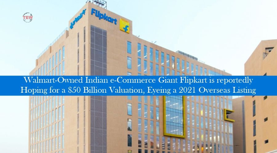 Flipkart acquired by Walmart Eyeing a 2021 Overseas Listing