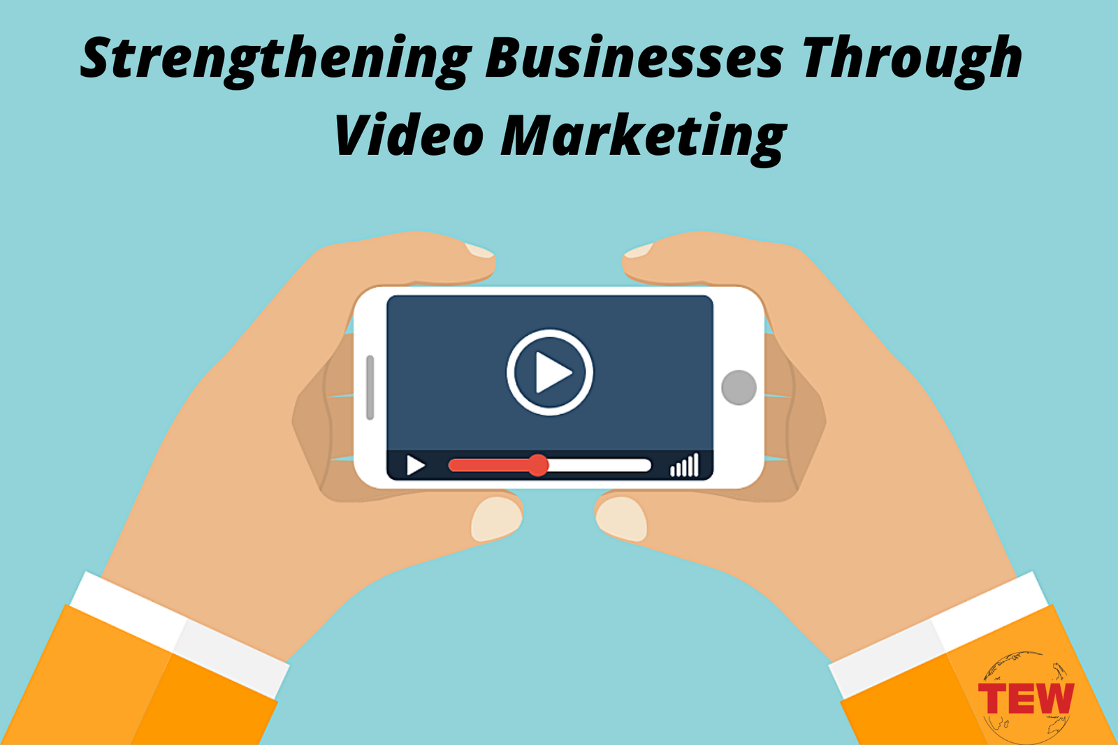 Strengthening Businesses Through Video Marketing