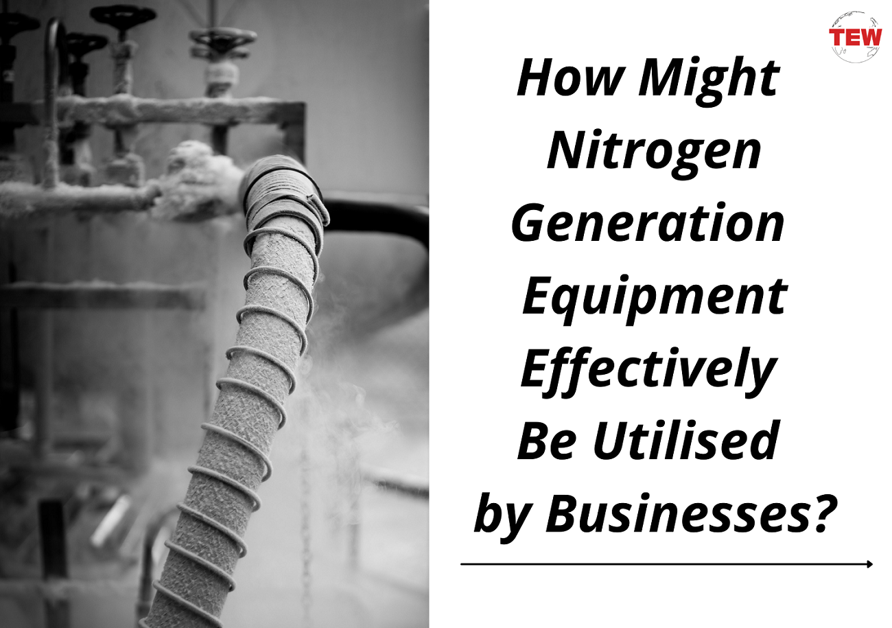 How Might Nitrogen Generation Equipment Effectively Be Utilised by Businesses?