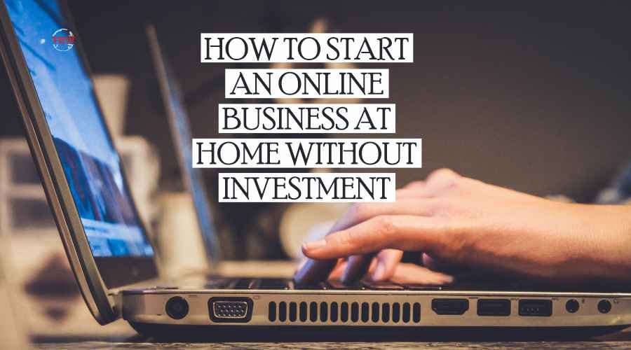 How to start an online business from home without investment