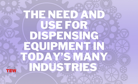 The Need and Use for Dispensing Equipment in Today’s Many Industries