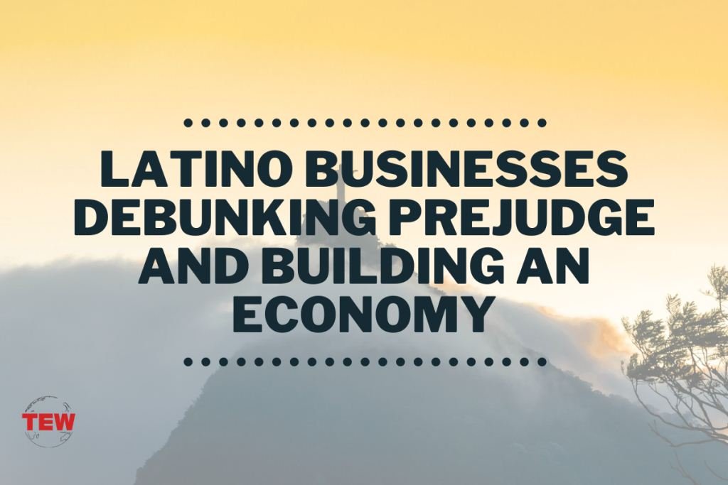 Latino Businesses Debunking Prejudge and Building an Economy