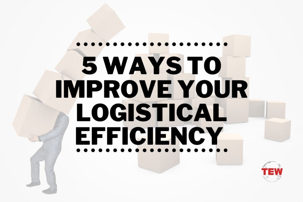 5 Ways To Improve Logistical Efficiency
