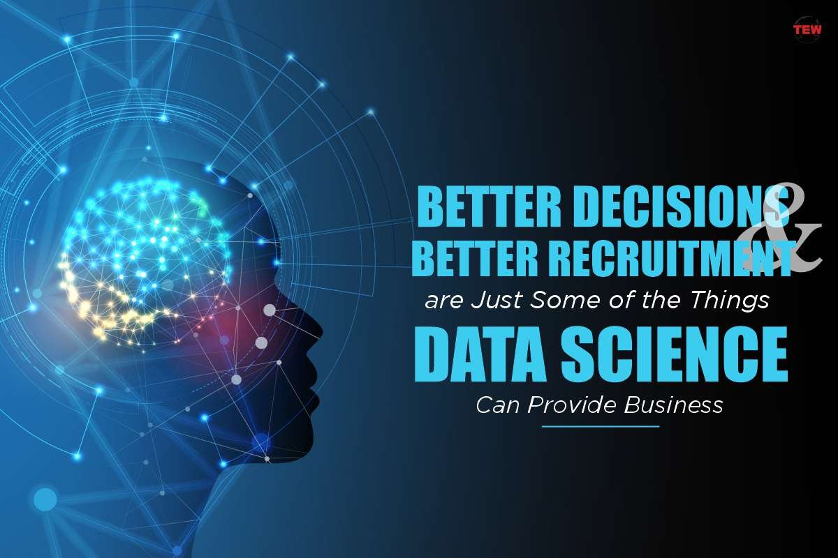 Better decisions & better recruitment are just some of the things data science can provide business