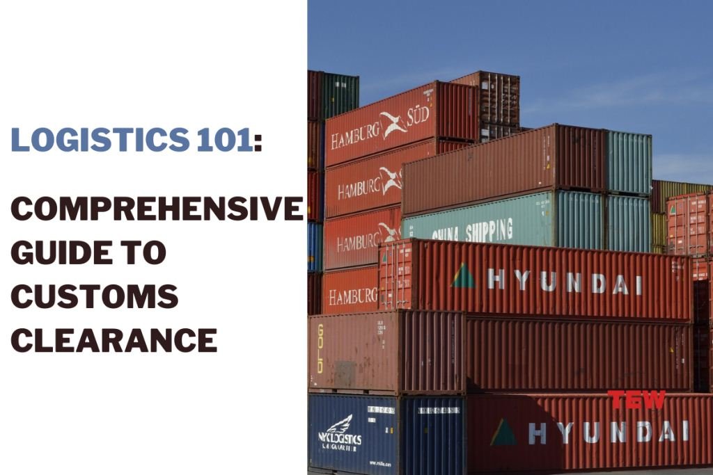 Logistics 101 A Comprehensive Guide To Customs Clearance