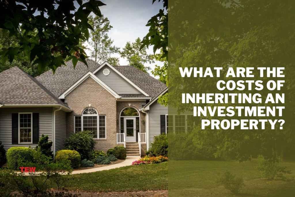 What Are the Costs of Inheriting an Investment Property