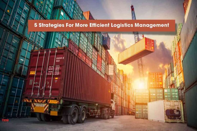 5 Strategies For More Efficient Logistics Management The Enterprise World 3566