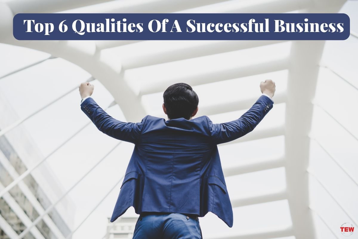 Top 6 Qualities Of A Successful Business