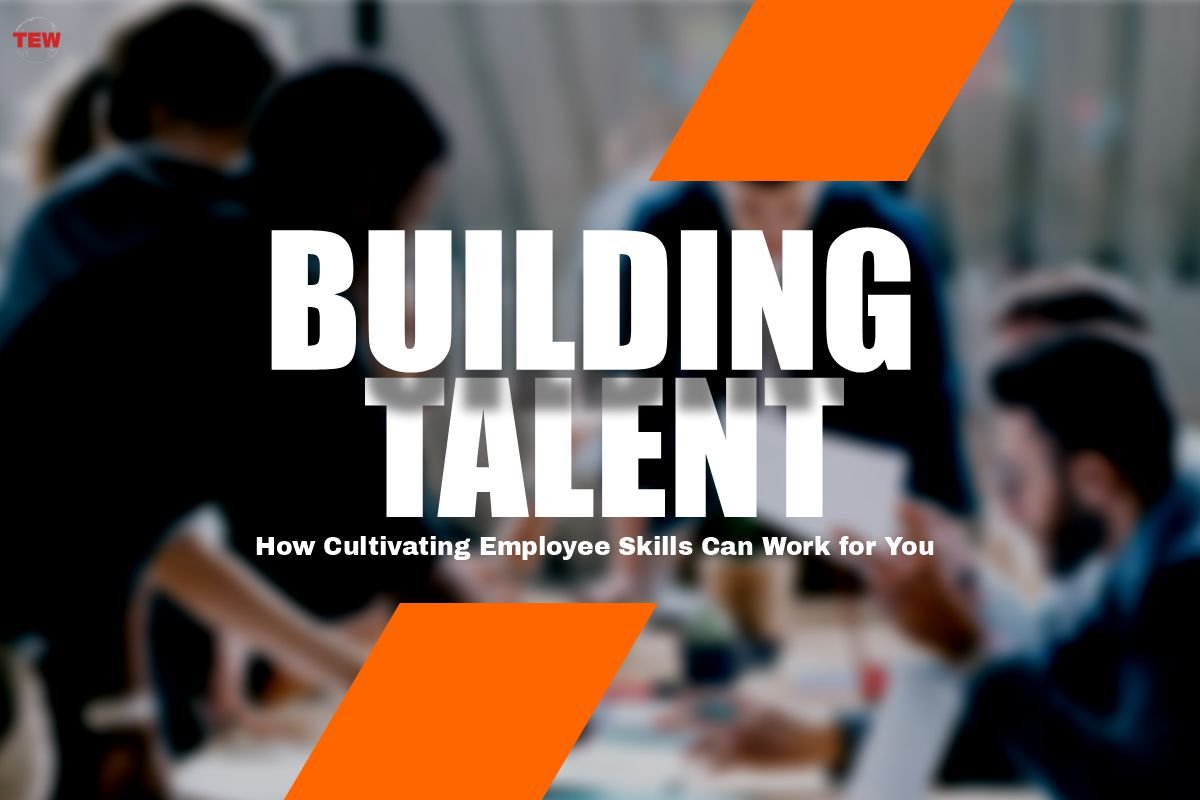 Building Talent: How Cultivating Employee Skills Can Work for You?