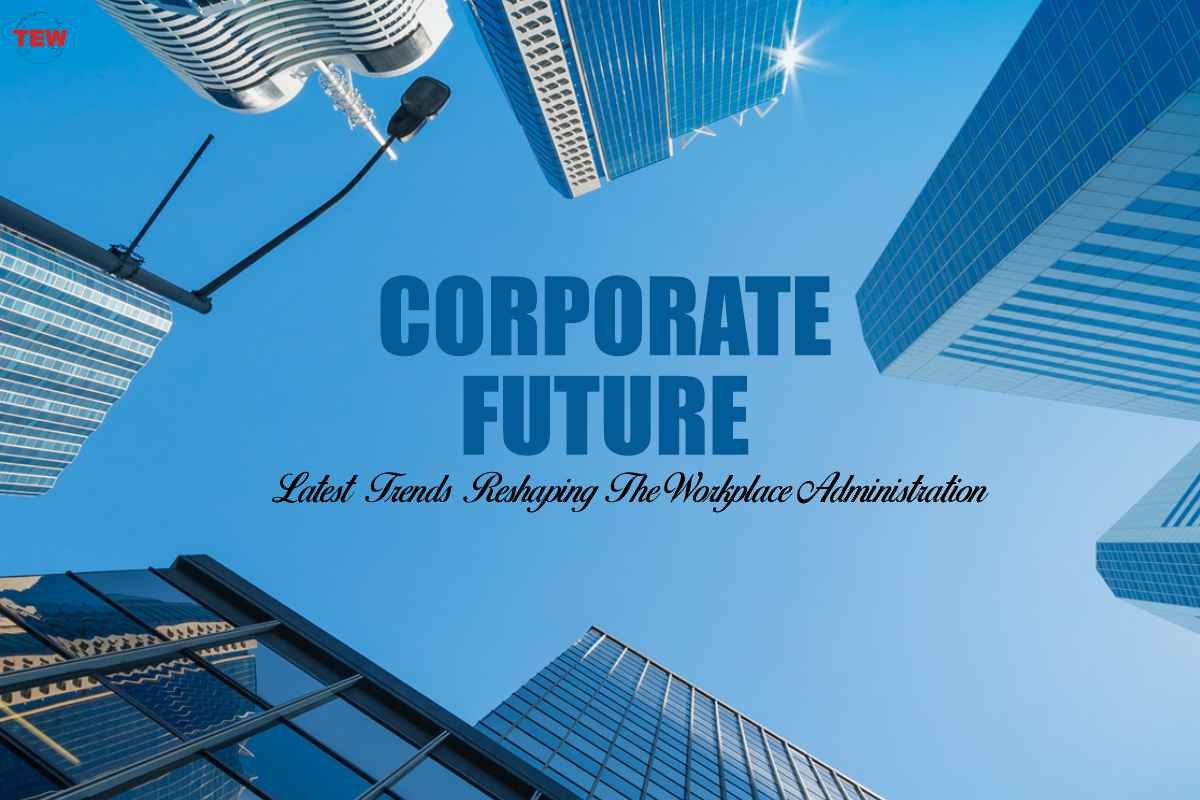 Corporate Future: Latest Trends Reshaping The Workplace Administration