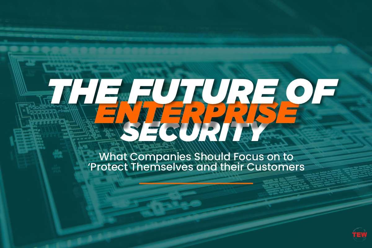 The Future of Enterprise Security: What Companies Should Focus on to Protect Themselves and their Customers?