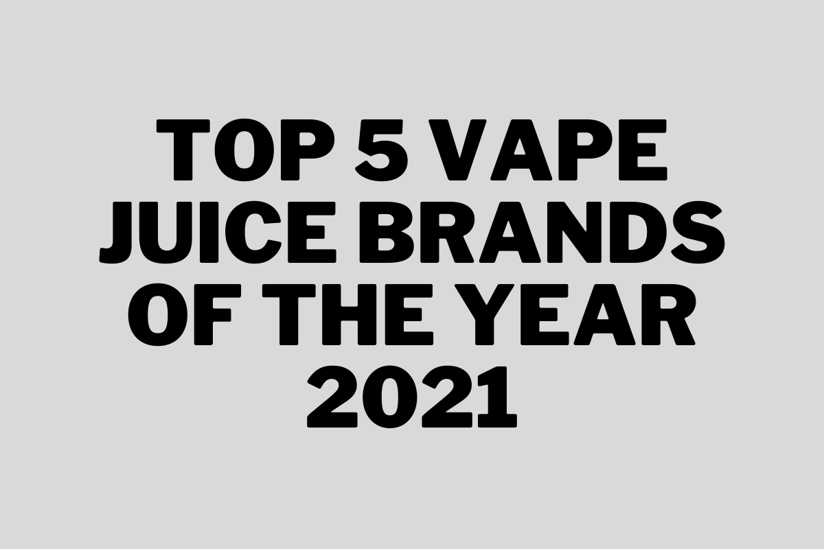 Top 5 Vape Juices Brands of the Year 2021