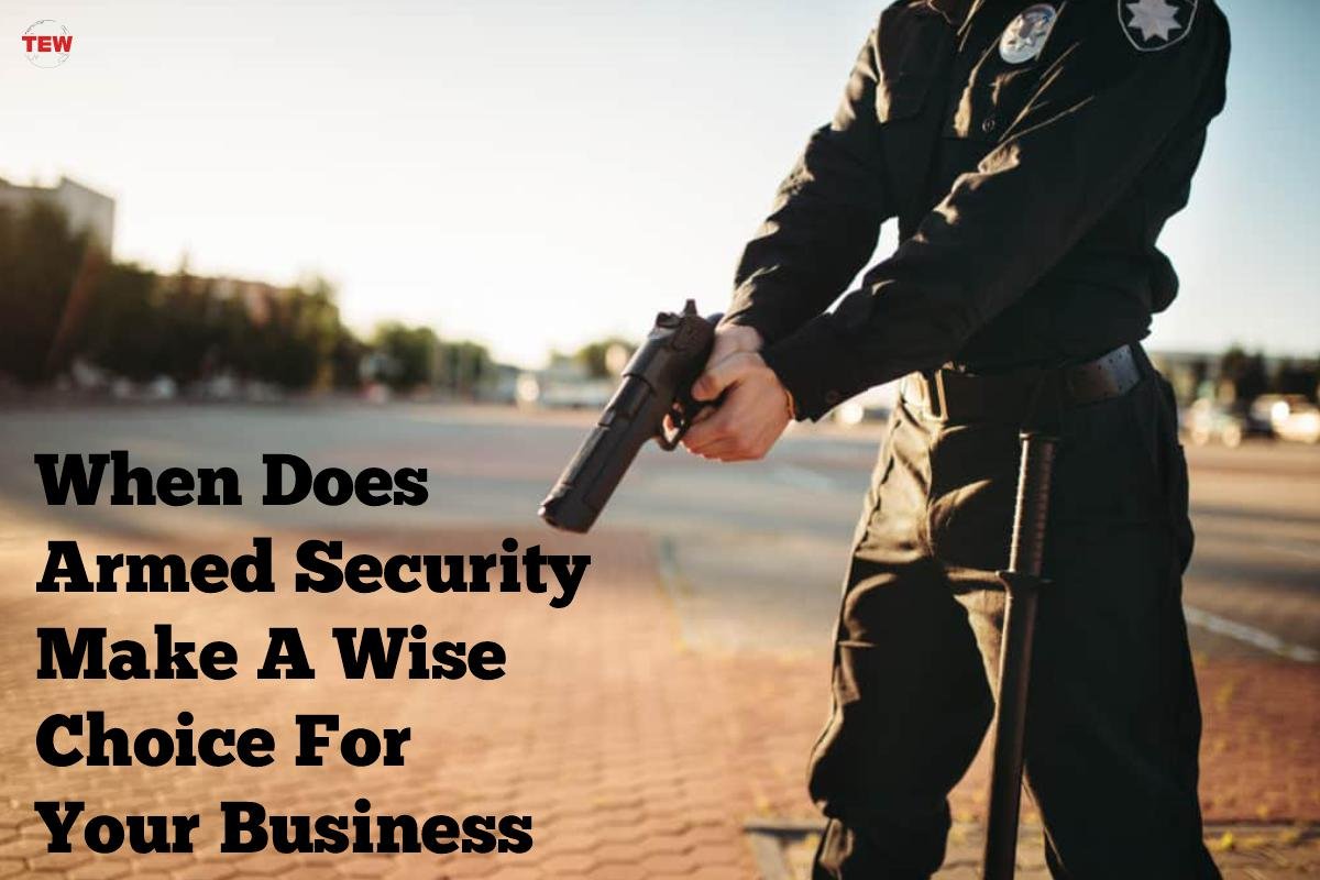 When Does Armed Security Make A Wise Choice For Your Business