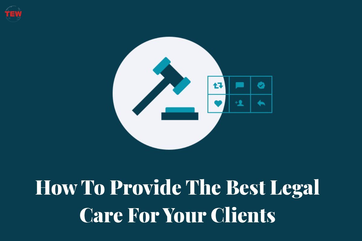 3 Tips To Provide The Best Legal Care For Your Clients