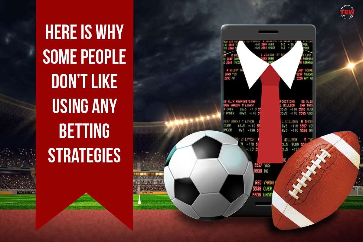 Here is why some people don’t like using any betting strategies