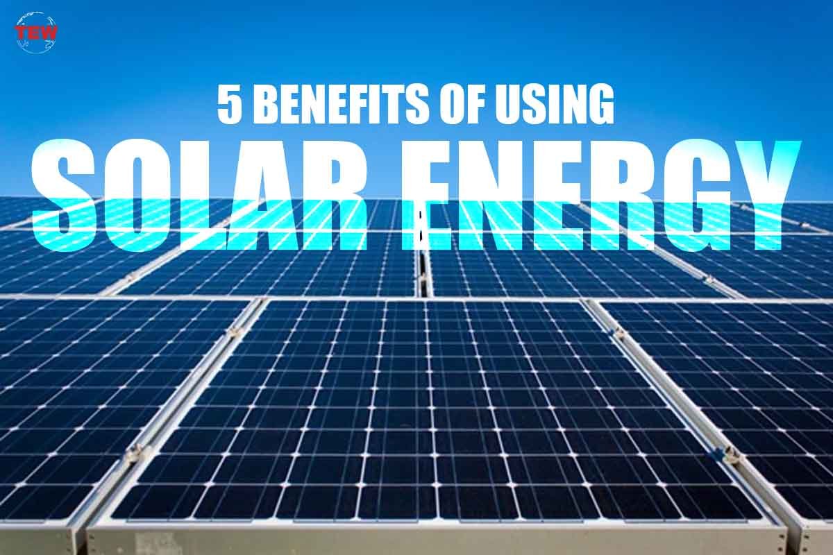 Best 5 Benefits of Using Solar Energy | The Enterprise World