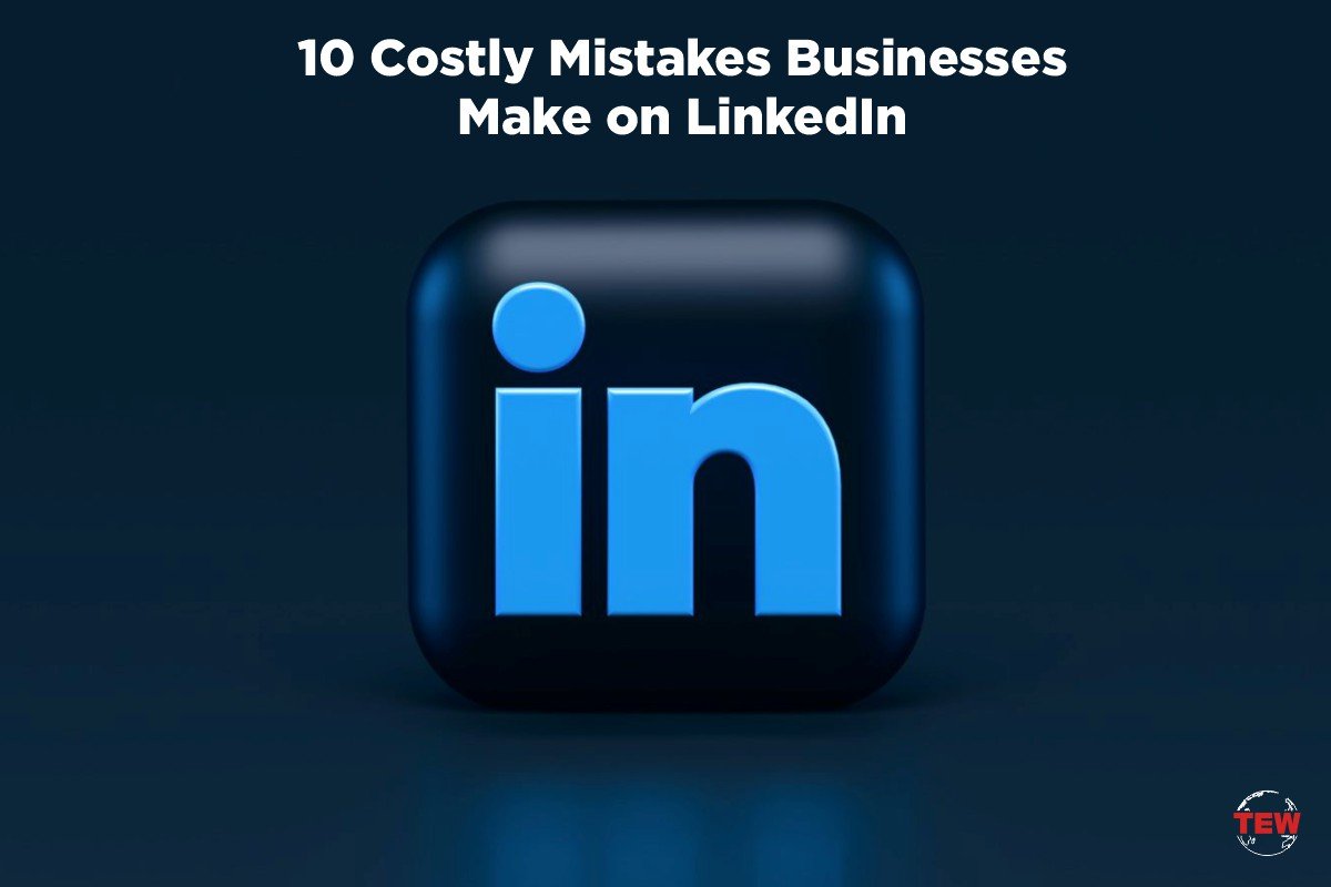 10 Costly Mistakes that Businesses Make on LinkedIn | The Enterprise World