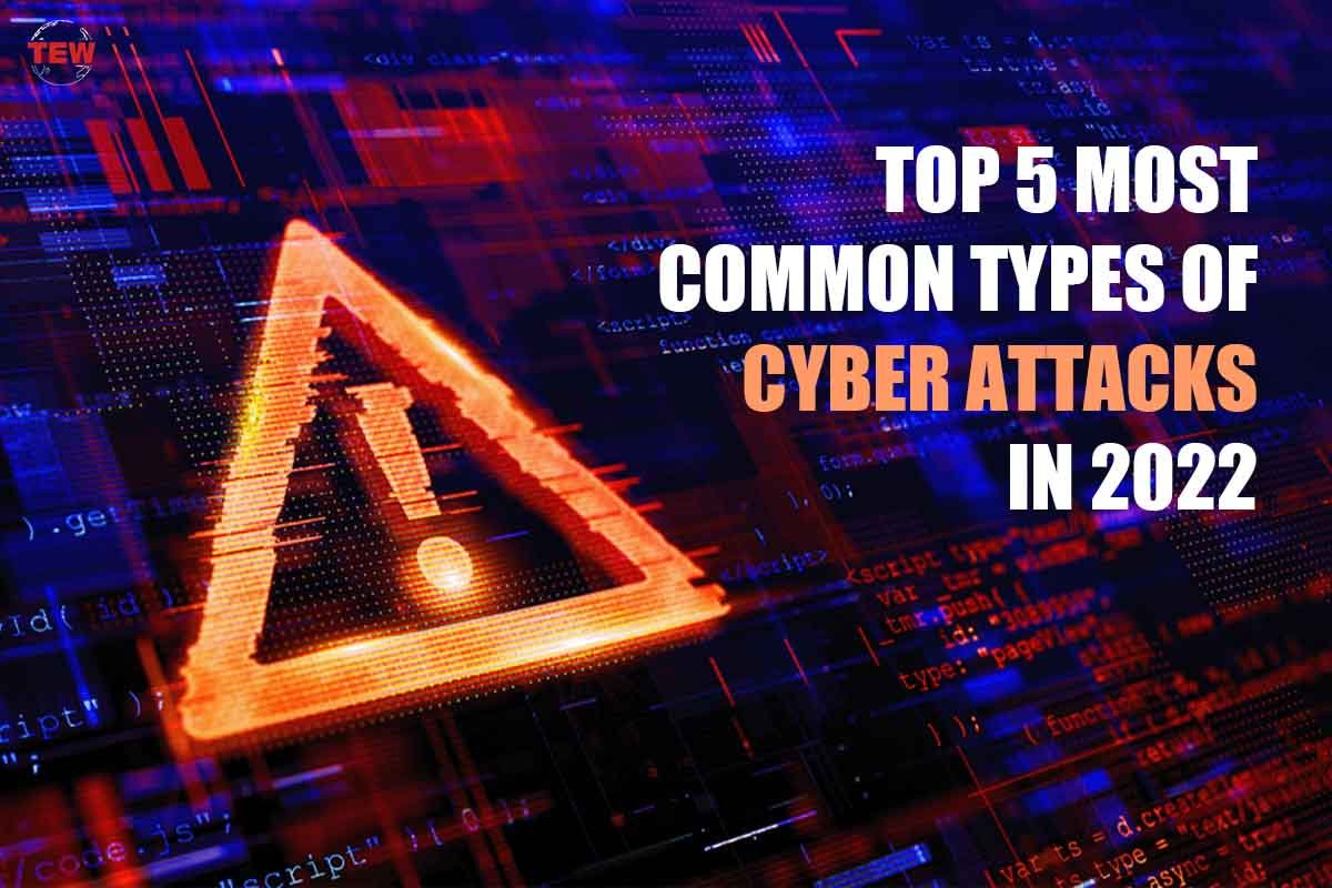 Top 5 Most Common Types Of Cyber Attacks in 2022