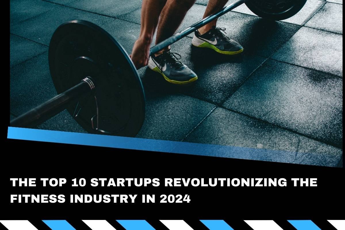 The Top 10 Startups Revolutionizing the Fitness Industry in 2024