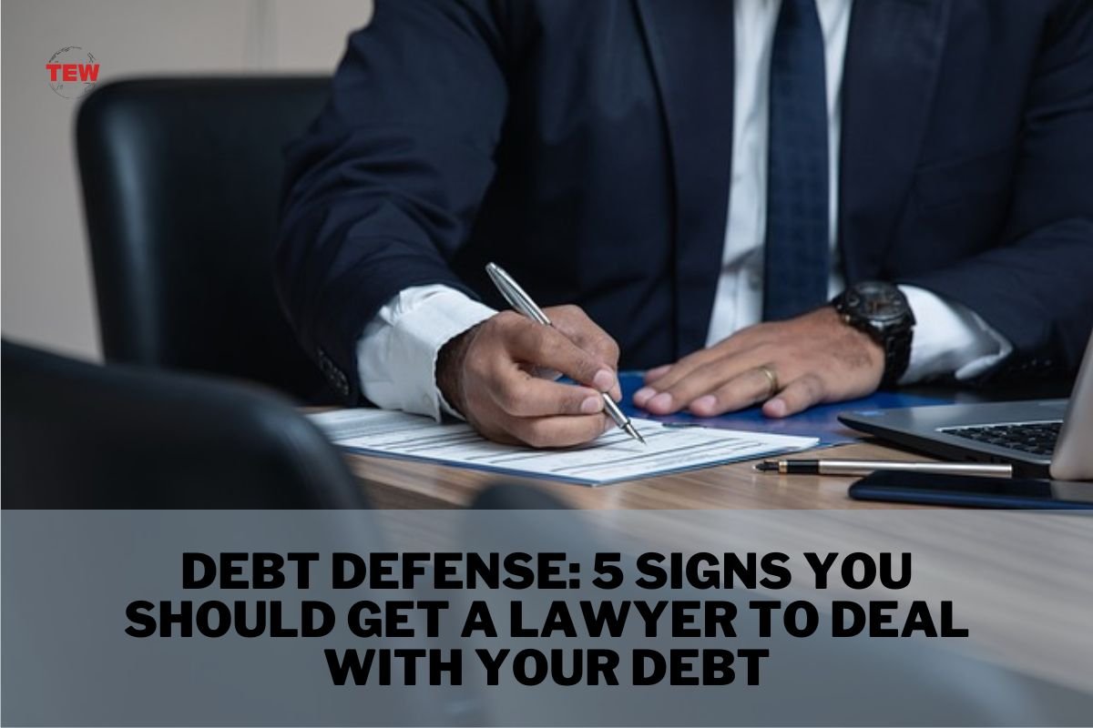 Debt Defense: 5 Signs You Should Get a Lawyer to Deal With Your Debt