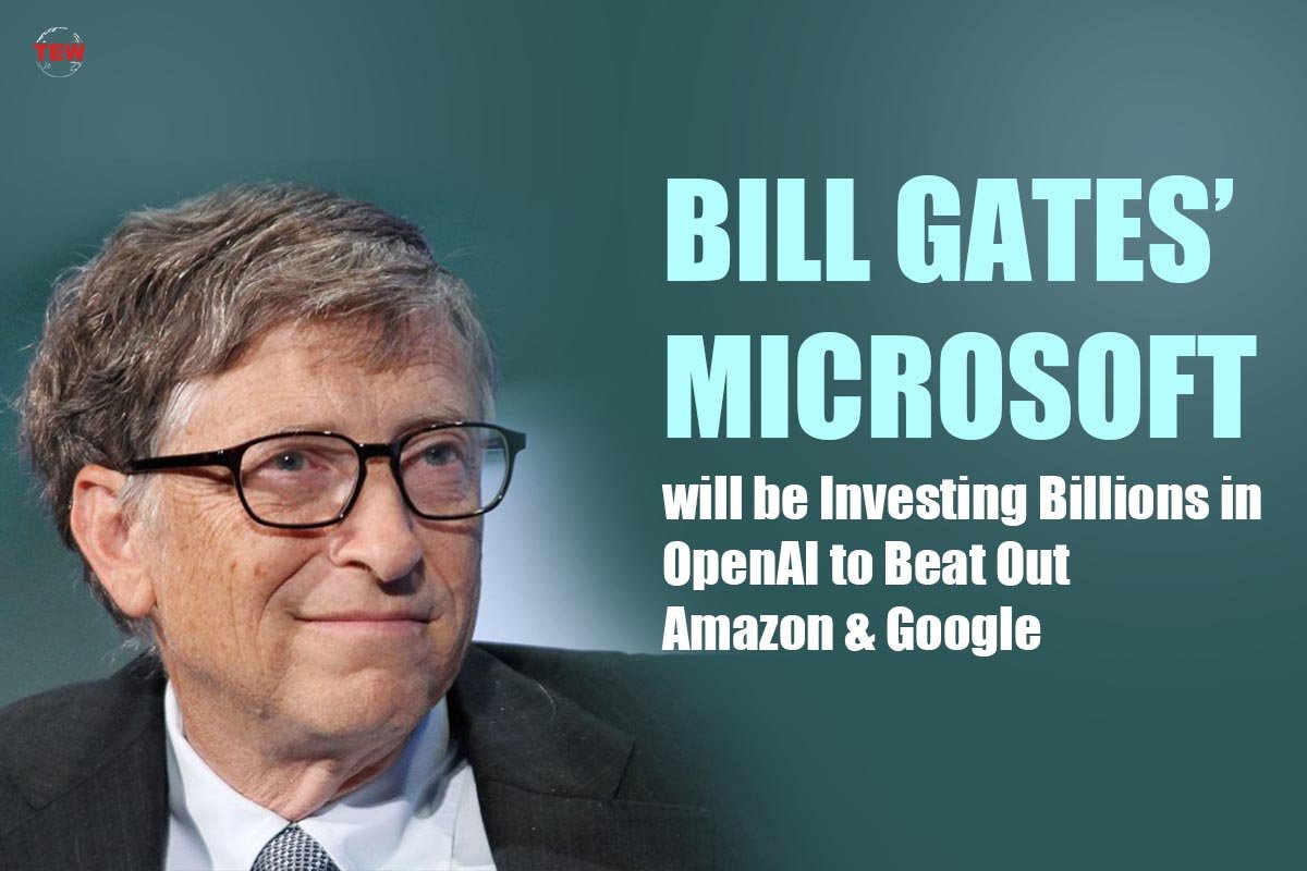 OpenAI | Bill Gates’ Microsoft will be Investing Billions in OpenAI to Beat Out Amazon & Google | 2023 |