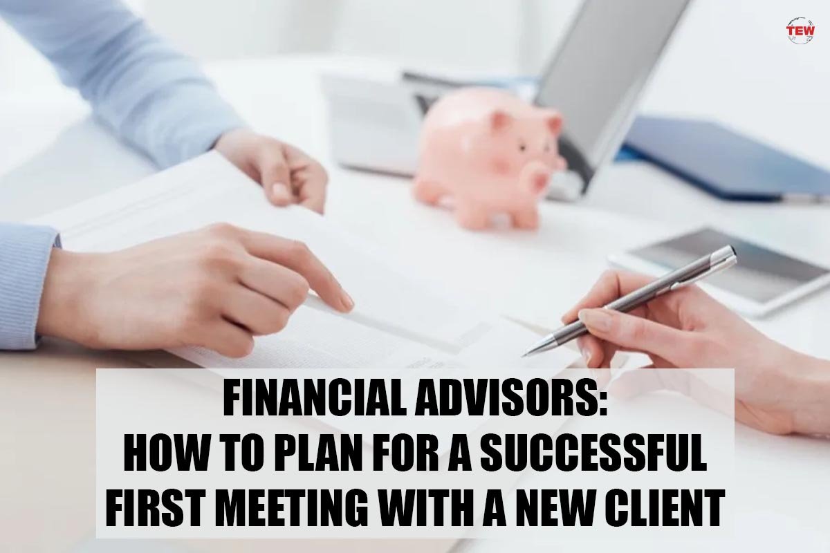 Financial Advisors: How to Plan for a Successful First Meeting with a New Client | The Enterprise World