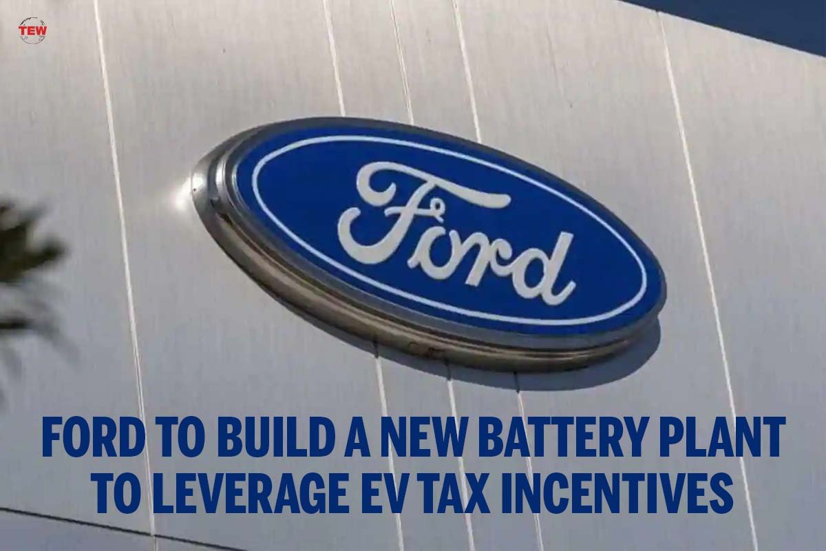 Ford to build a New Battery Plant to leverage EV Tax Incentives | The Enterprise World