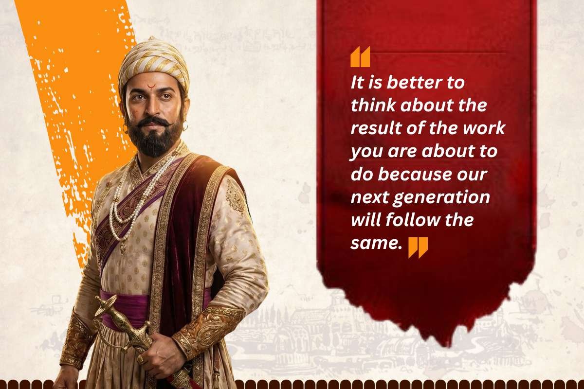 It is better to think about the result of the work you are about to do because our next generation will follow the same | 23 Chhatrapati Shivaji Maharaj Quotes personifying his Genius | The Enterprise World