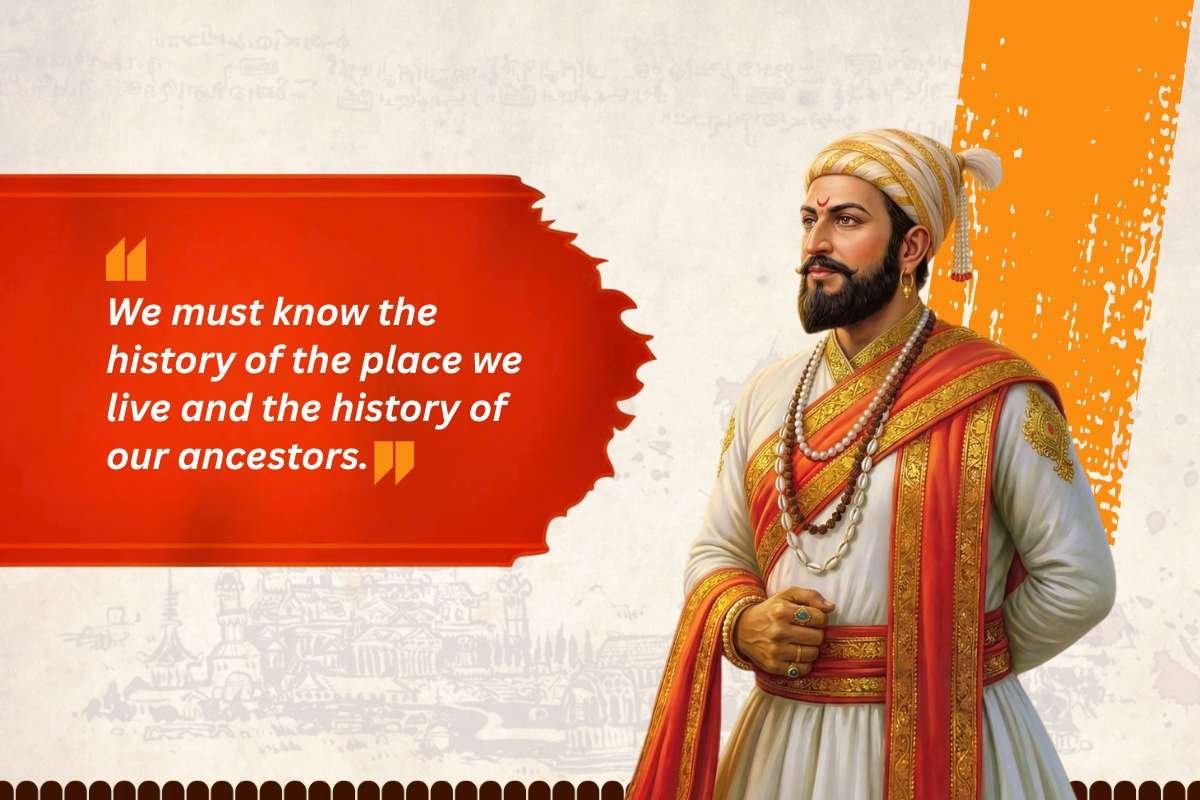 We must know the history of the place we live and the history of our ancestors | 23 Chhatrapati Shivaji Maharaj Quotes personifying his Genius | The Enterprise World