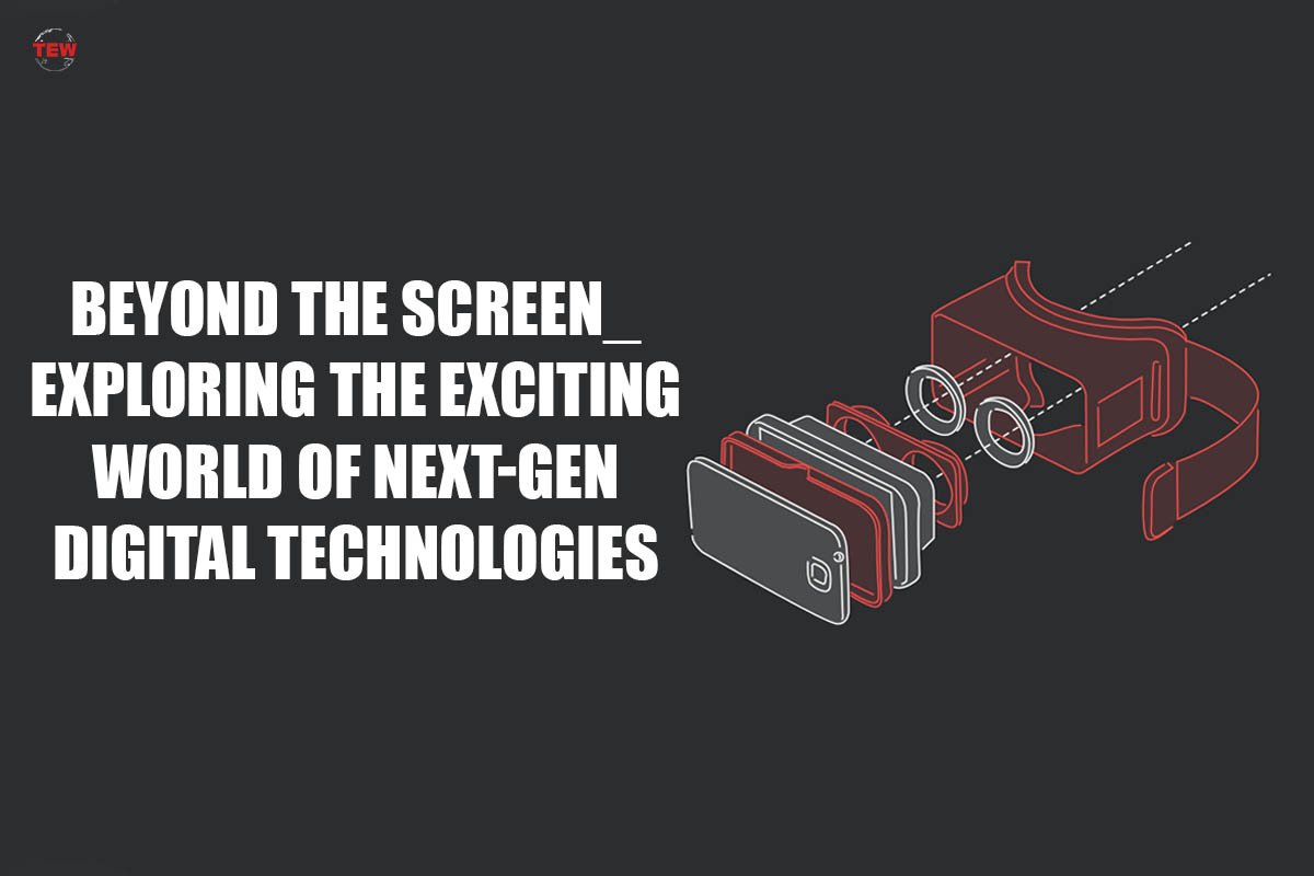 Beyond The Screen-Exploring The Exciting World Of Next-Gen Technologies