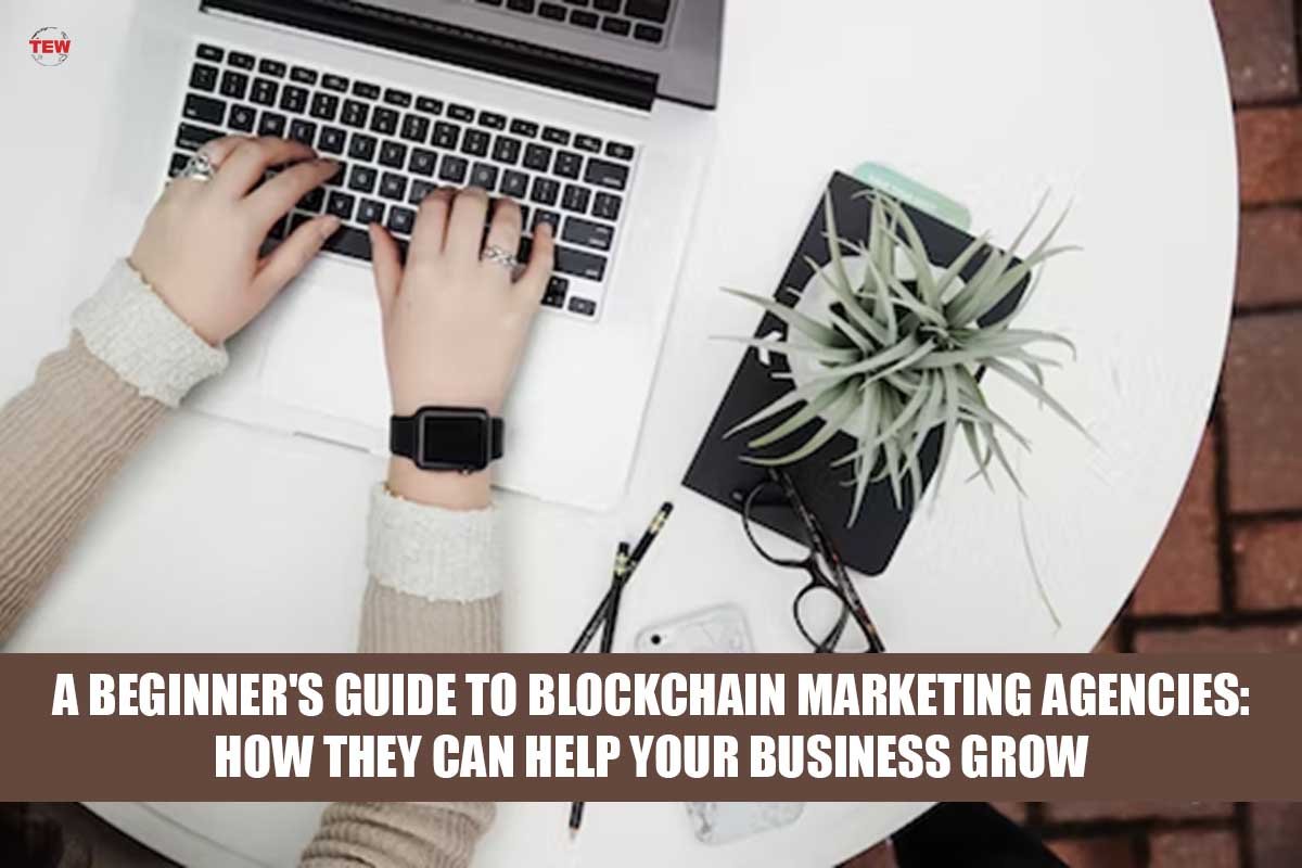 A Beginner's Guide to Blockchain Marketing Agencies: How They Can Help Your Business Grow