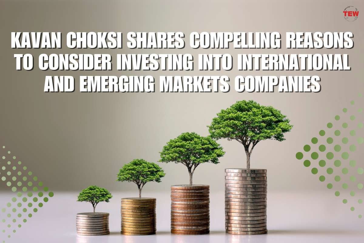 Kavan Choksi Shares Compelling Reasons To Consider Investing Into International And Emerging Markets Companies
