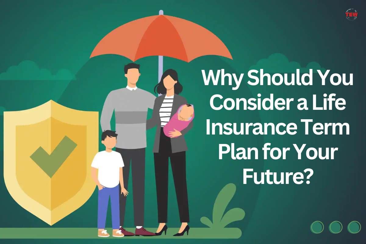 Why Should You Consider a Life Insurance Term Plan for Your Future?