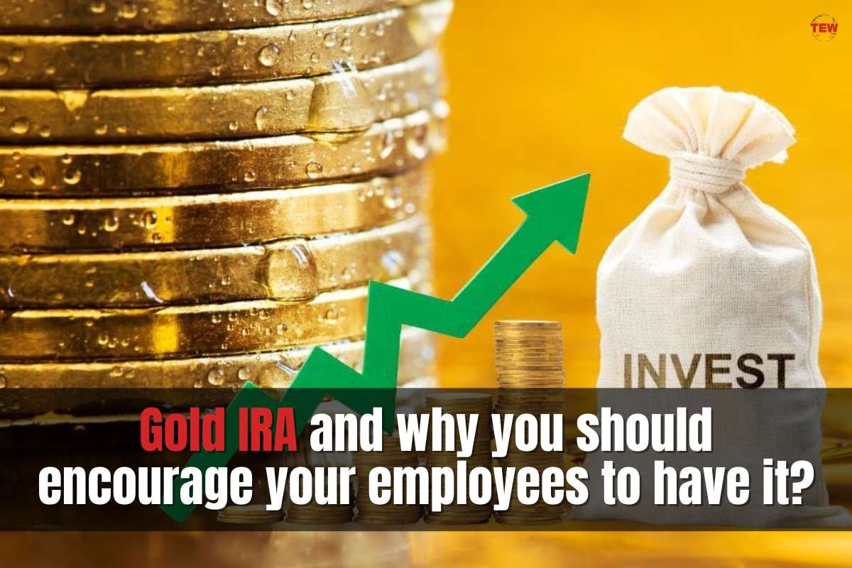 Gold IRA and why you should encourage your employees to have it