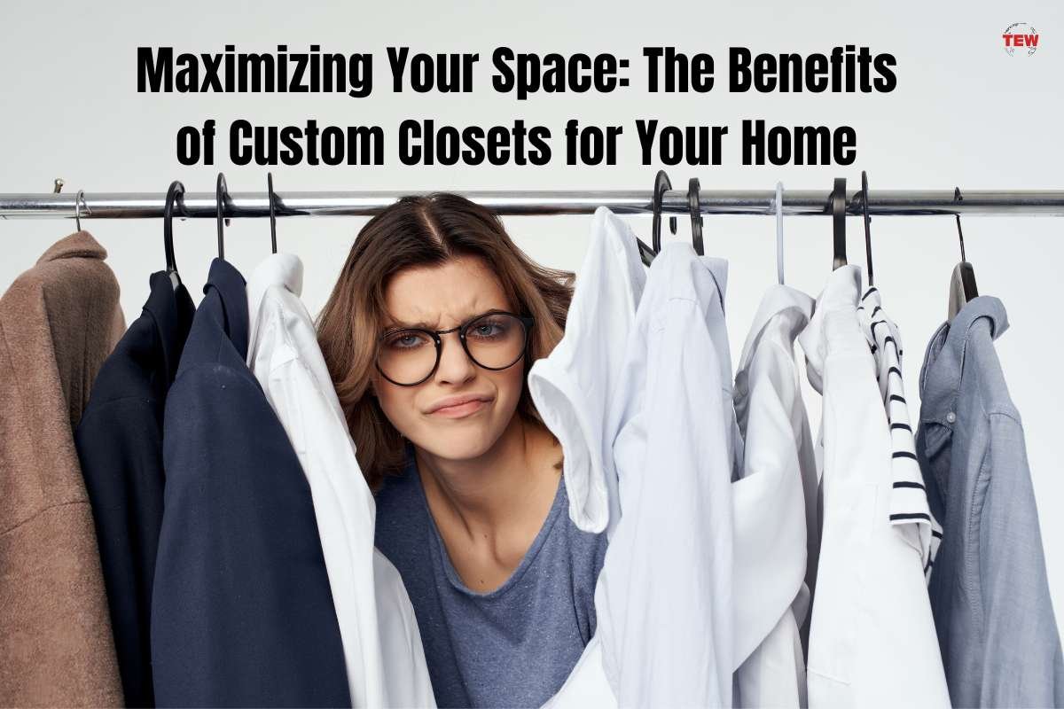 Maximizing Your Space: The Benefits of Custom Closets for Your Home