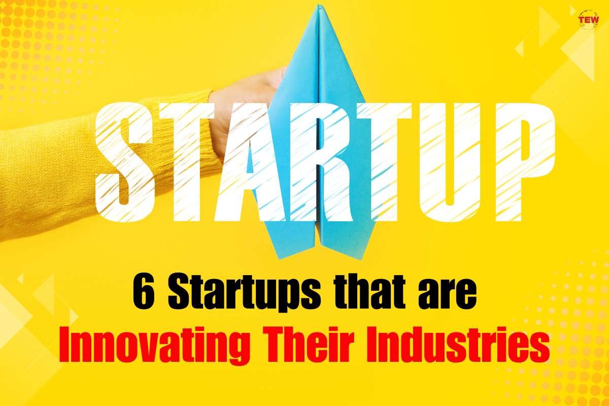 6 Startups that are Innovating Their Industries