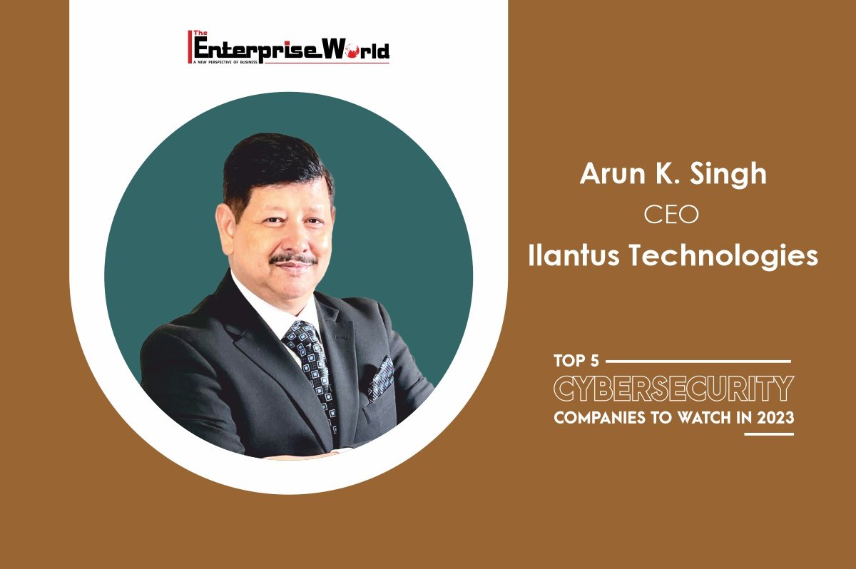 Ilantus Technologies: Protecting Your Business | Arun K. Singh | The Enterprise World