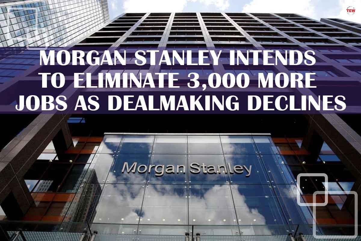 Morgan Stanley intends to eliminate 3,000 more jobs as deal making declines| The Enterprise World