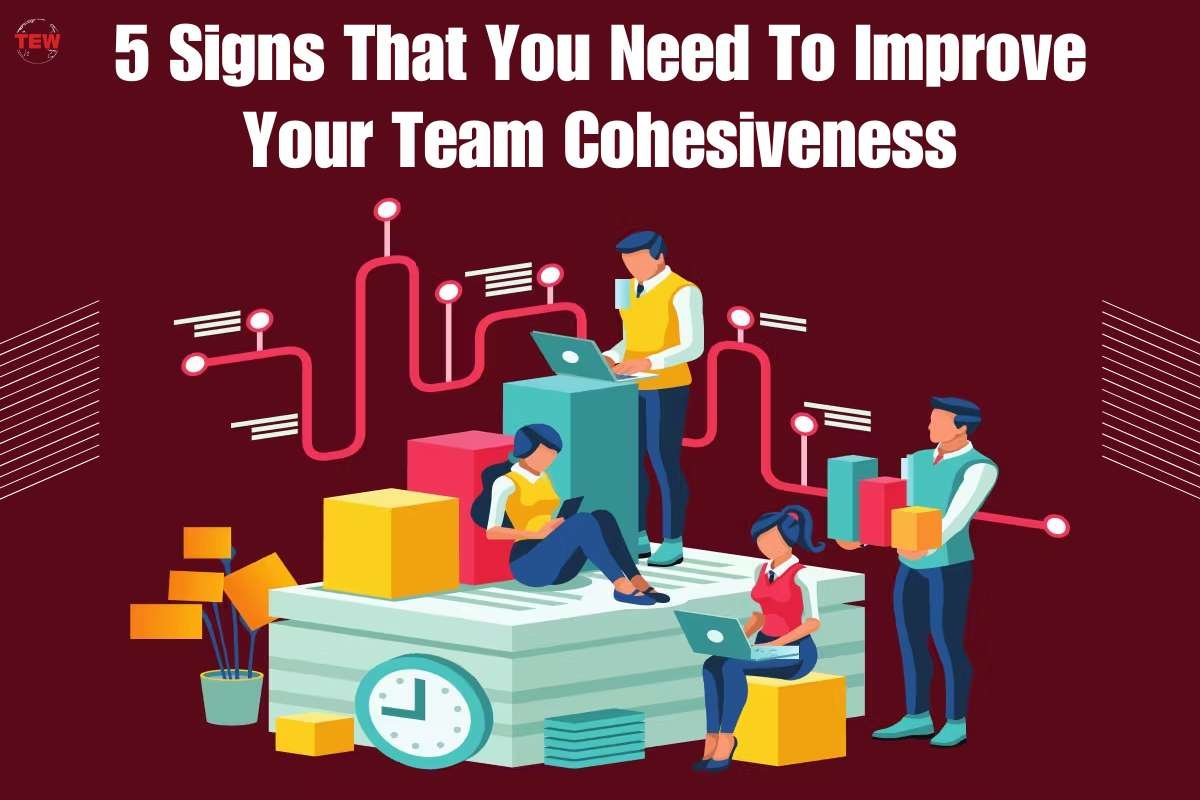 5 Signs That You Need To Improve Team Cohesiveness | The Enterprise World