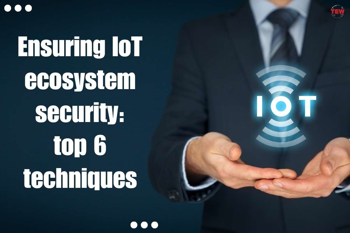 Ensuring IoT Ecosystem Security: Top 6 Techniques