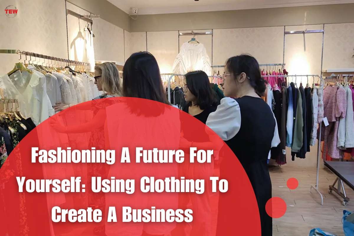 Fashioning A Future For Yourself: Using Clothing To Create A Business