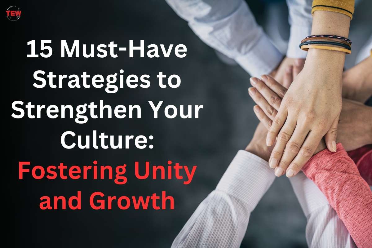 15 Must-Have Strategies to Strengthen Your Culture: Fostering Unity and Growth
