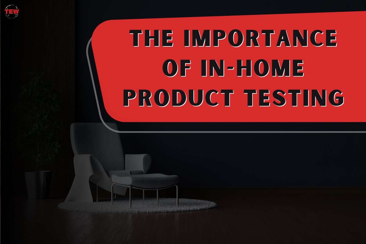 7 Importance of In-Home Product Testing | The Enterprise World
