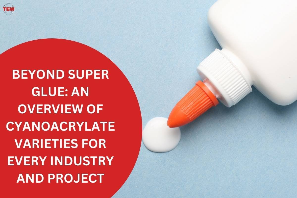 Beyond Super Glue: An Overview of Cyanoacrylate Varieties for Every Industry and Project
