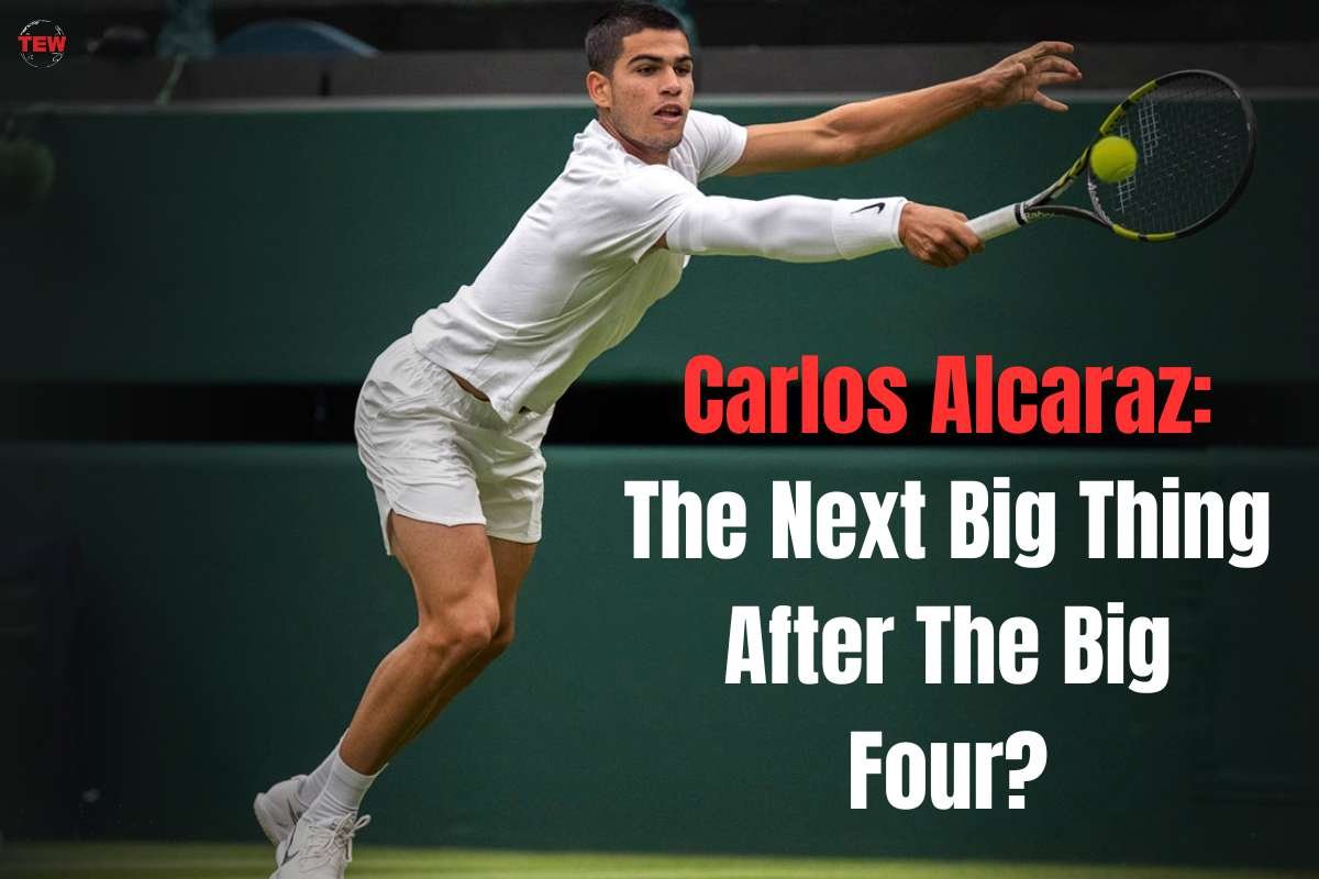 Carlos Alcaraz: The Next Big Thing After The Big Four?