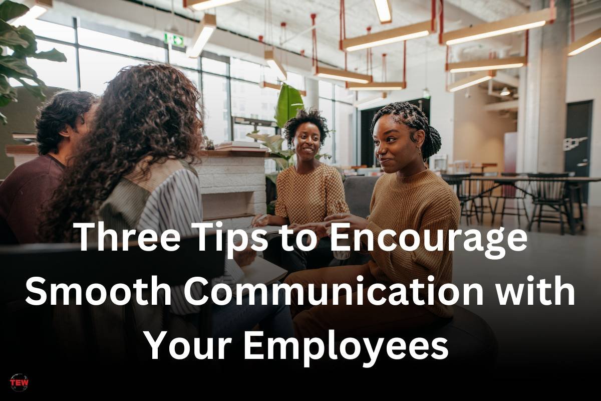 3 Tips to Encourage Smooth Communication with Your Employees 
