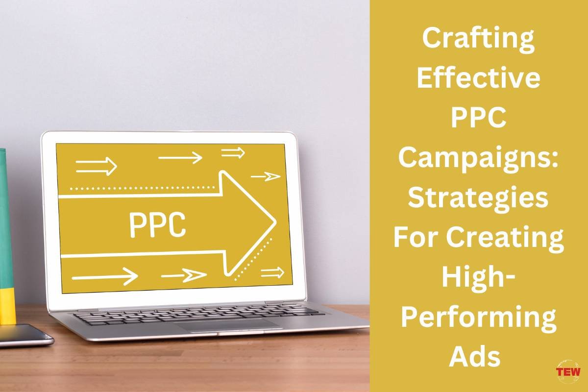 Crafting Effective PPC Campaigns: Strategies For Creating High-Performing Ads 